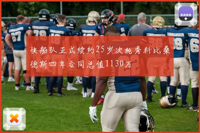 快船队正式续约25岁次轮秀科比桑德斯四年合同总值1130万